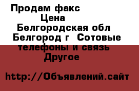 Продам факс PANASONIC › Цена ­ 750 - Белгородская обл., Белгород г. Сотовые телефоны и связь » Другое   